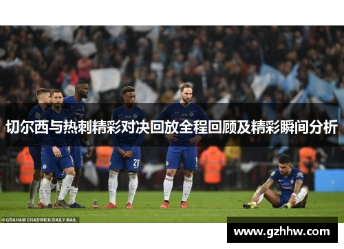 切尔西与热刺精彩对决回放全程回顾及精彩瞬间分析