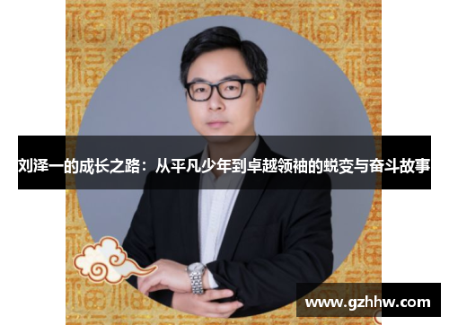 刘泽一的成长之路：从平凡少年到卓越领袖的蜕变与奋斗故事