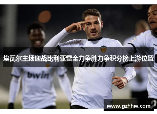 埃瓦尔主场迎战比利亚雷全力争胜力争积分榜上游位置
